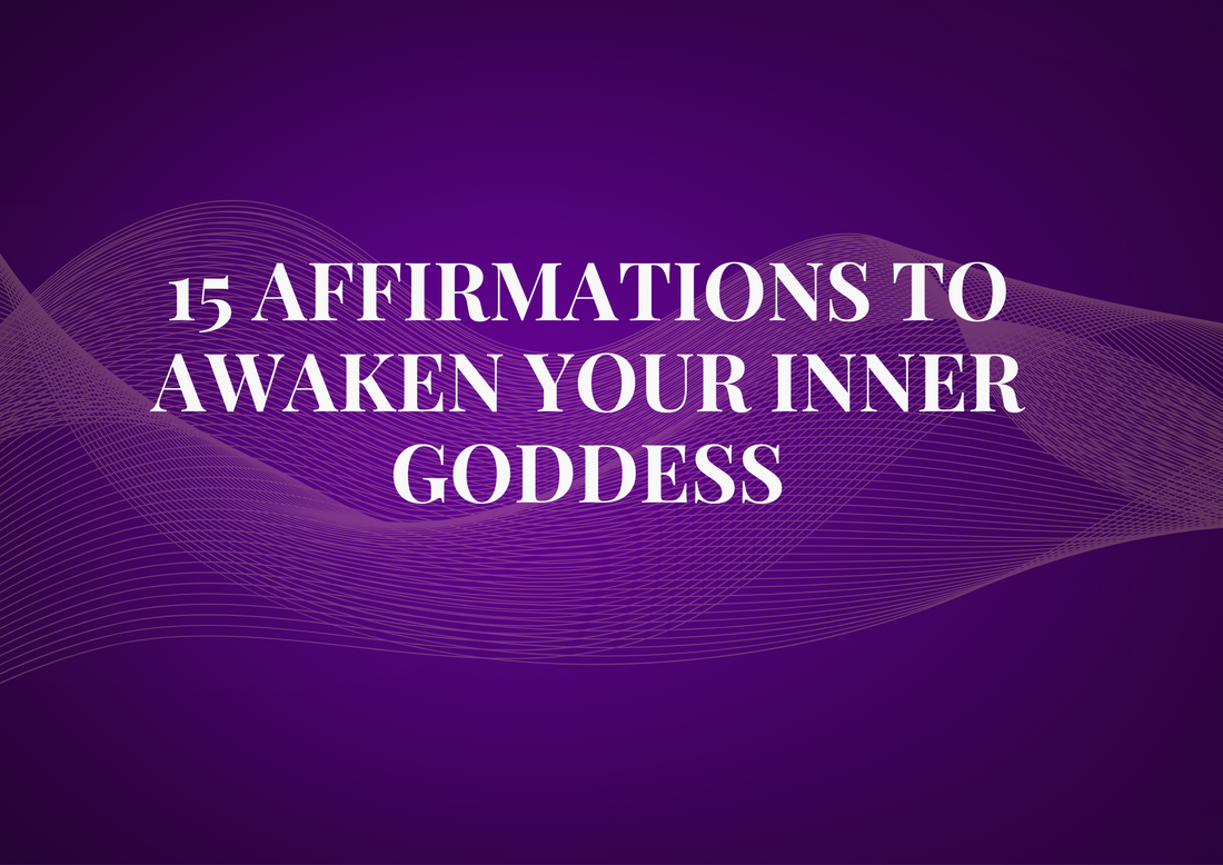 15 Affirmations to Awaken Your Inner Goddess