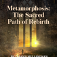 Metamorphosis: The Sacred Path of Rebirth
