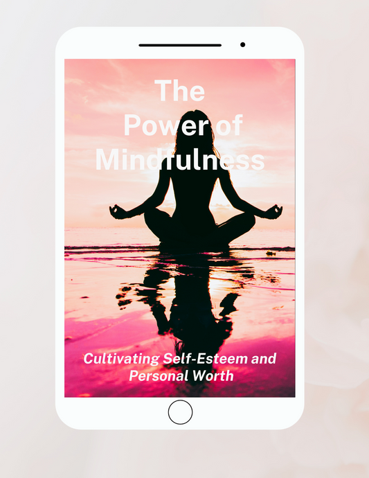The Power of Mindfulness: Cultivating Self-Esteem and Personal Worth